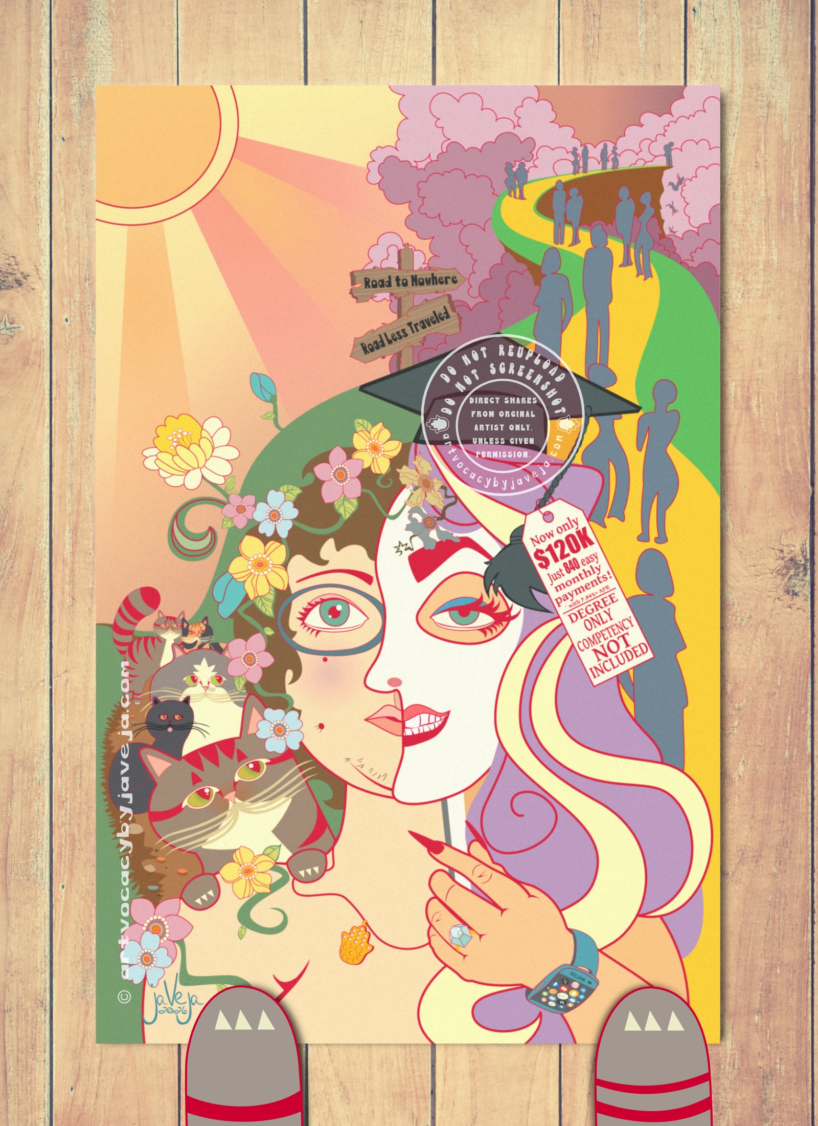 A 1970s retro-style illustration titled "Unmasked". The image is visually split almost vertically to show two contrasting versions of the same human figure. On the left half, a grounded, natural self is shown with short curly brown hair, a visible mole, and vines winding through the hair and across one shoulder. Their expression is calm and content, with a subtle spark of wonder in their eye. Their gender is intentionally ambiguous, with even a small amount of chin hair. The background is lush and organic — grass, blooming whimsical flowers, and sunbeams shining from the upper left corner. A dirt path winds through the base of a grassy hill, dotted with tiny golden coins and cats sitting like spiritual guideposts. One of the cats is coming over the shoulder with paws gently on top. One paw pulls on a necklace chain that has a hamsa hand pendant on it. All of the cat's eyes are looking directly at the human they seem to adore and want to guide on the lonely journey of this less traveled path. On the right half, a hyper-feminized, performative version of the figure holds a white mask to her face. The mask features exaggerated purple hair with blonde highlights, long red-painted nails, bright red lips in a fake smile, heavy makeup, and a large diamond ring on the left hand. A graduation cap sits on her head, the tassel hangs downward with a price tag that reads "Now only $120K. Just 840 easy monthly payments! *with 7.94%+ APR. DEGREE ONLY COMPETENCY NOT INCLUDED". She wears a smartwatch labeled "iMATTER" with a crown for a logo showing multiple icons for social media platforms. Her visible eye looks weary and half-lidded, heavy beneath the effort of performance. Behind her, an unnatural golden-yellow road leads a group of blue-gray abstract human silhouettes walking in sync. The path winds uphill toward a cliff, where figures fall into a sea of purple clouds. One figure stands alone at the edge, staring downward. In the middle separating the two paths stands a wooden signpost: one arrow points right labeled "Road To Nowhere" toward the figures falling off the cliff, and the other points left labeled "Road Less Traveled. At the bottom of the illustration is the artist's signature reading "jaVeja 2026". The image includes watermarks stating: "DO NOT REUPLOAD", "DO NOT SCREENSHOT", "Direct Shares from Original Artist only. Unless given permission.", and www.artvocacybyjaveja.com.
